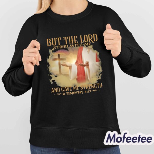 But The Lord Stood With Me And Gave Me Strength 2 Timothy 4 17 Shirt
