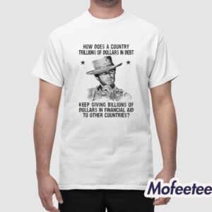 Clint Eastwood How Does A Country Trillions Of Dollars In Debt Shirt 1