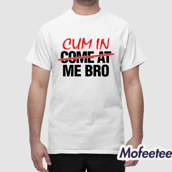 Cum In Come At Me Bro Shirt