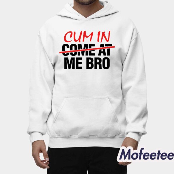 Cum In Come At Me Bro Shirt