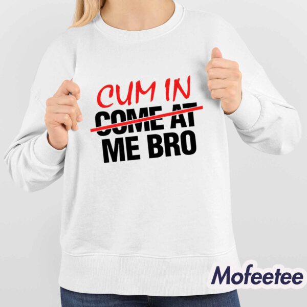 Cum In Come At Me Bro Shirt