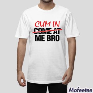 Cum In Come At Me Bro Shirt Hoodie 1