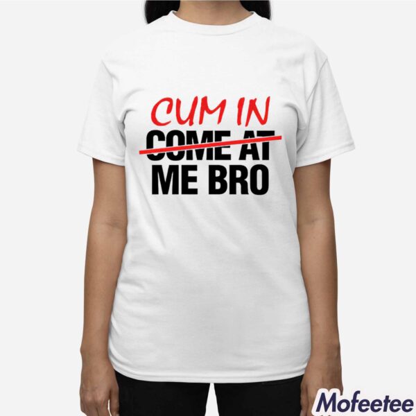 Cum In Come At Me Bro Shirt Hoodie