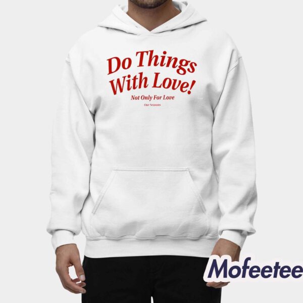 Do Things With Love Not Only For Love Shirt