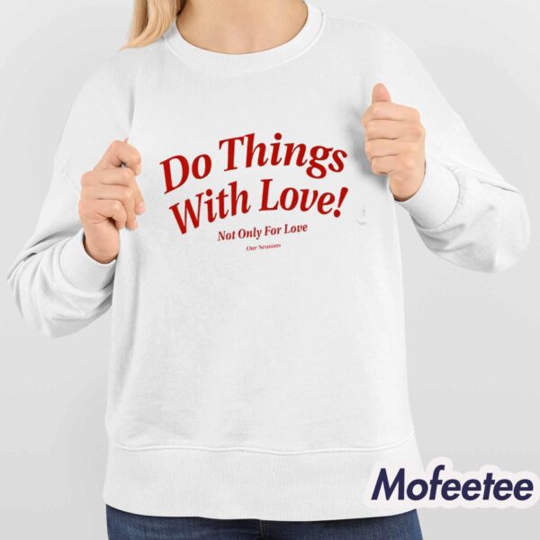 Do Things With Love Not Only For Love Shirt