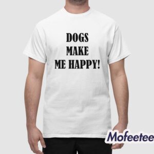 Dogs Make Me Happy Shirt 1