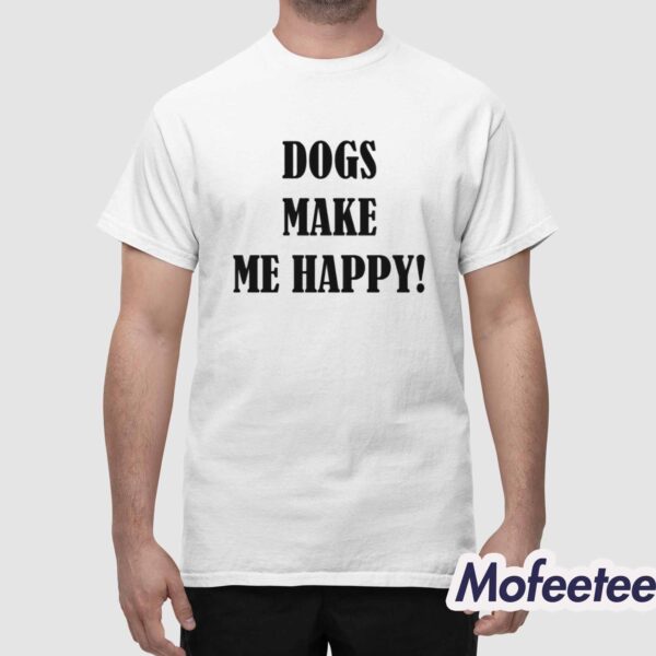 Dogs Make Me Happy Shirt