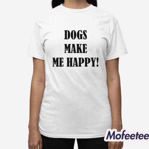 Dogs Make Me Happy Shirt