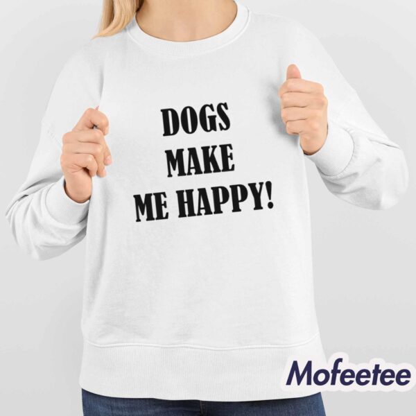 Dogs Make Me Happy Shirt