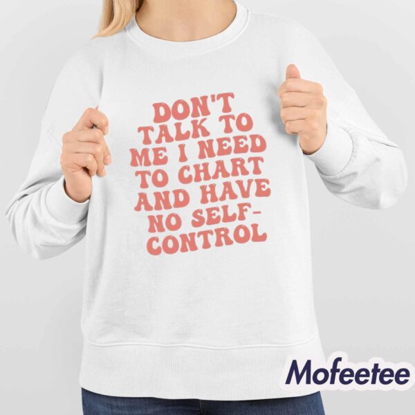 Don’t Talk To Me I Need To Chart And Have No Self-Control Shirt