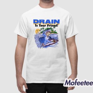 Drain Is Your Friend 2024 Shirt 1