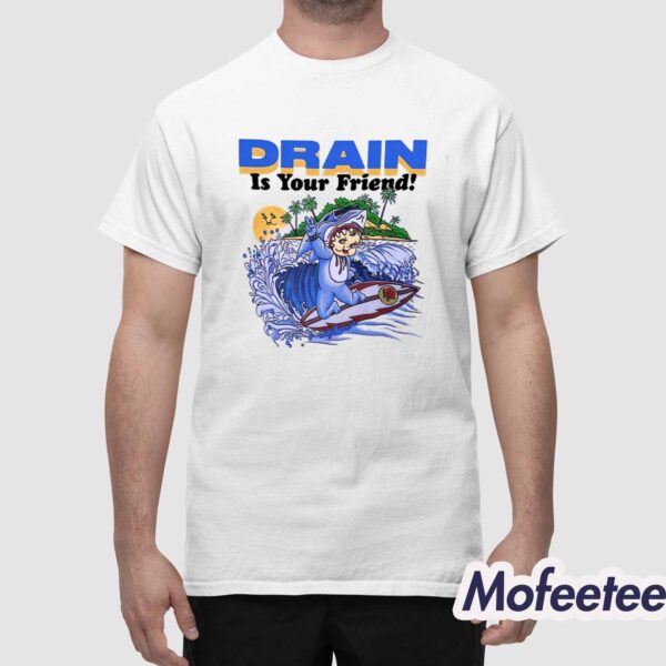 Drain Is Your Friend 2024 Shirt