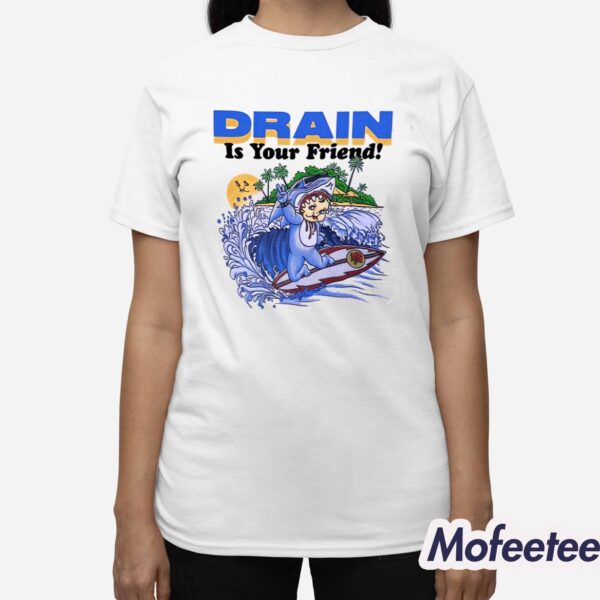 Drain Is Your Friend 2024 Shirt