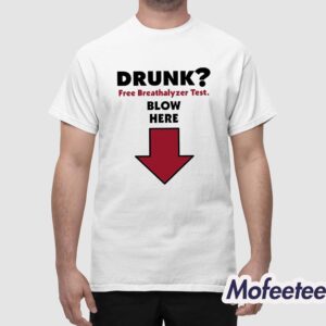 Drunk Free Breathalyzer Test Blow Here Shirt 1