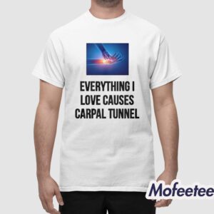 Everything I Love Causes Carpal Tunnel Shirt 1