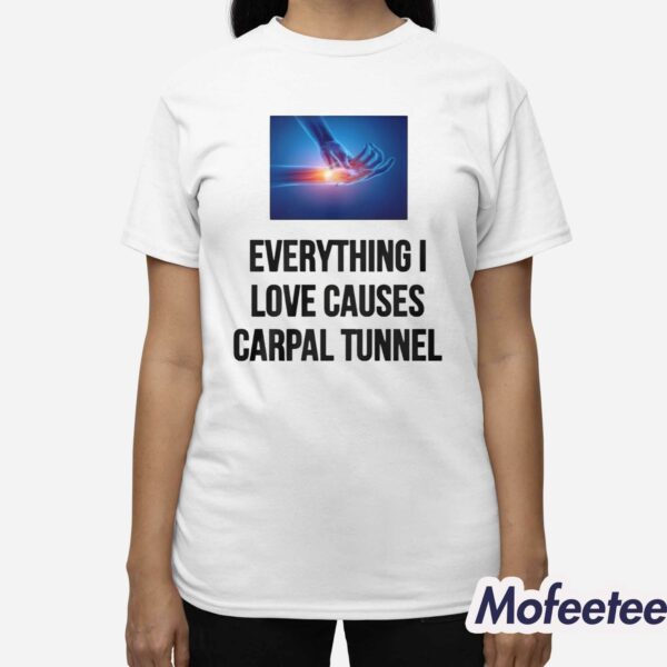 Everything I Love Causes Carpal Tunnel Shirt