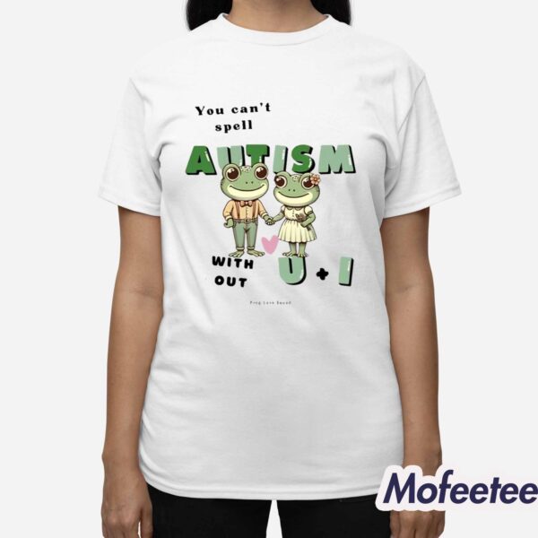 Frog Love Squad You Can’t Spell Autism Without U And I Frog Shirt