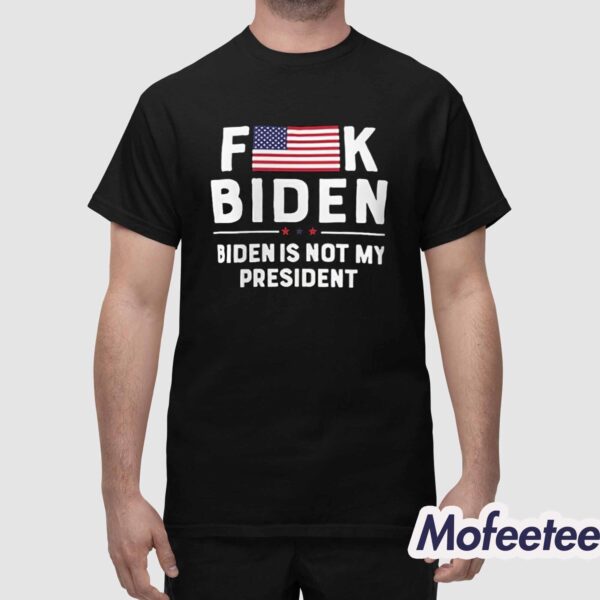 Fuck Biden Is Not My President Shirt
