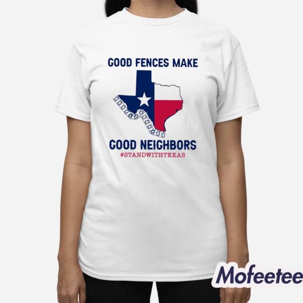 Good Fences Make Good Neighbors Stand With Texas Shirt