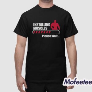 Gym Installign Muscles Please Wait Shirt 1