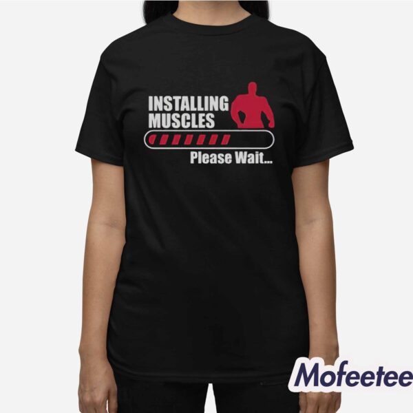 Gym Installing Muscles Please Wait Shirt