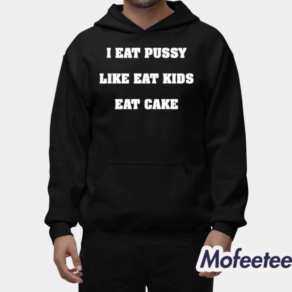I Eat Pussy Like Eat Kids Eat Cake Shirt