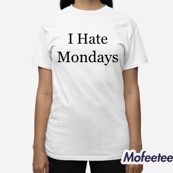 I Hate Mondays Shirt