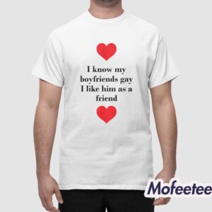 I Know My Boyfriends Gay I Like Him As A Friend Shirt 1