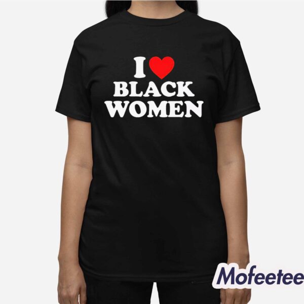 I Love Black Women Shirt