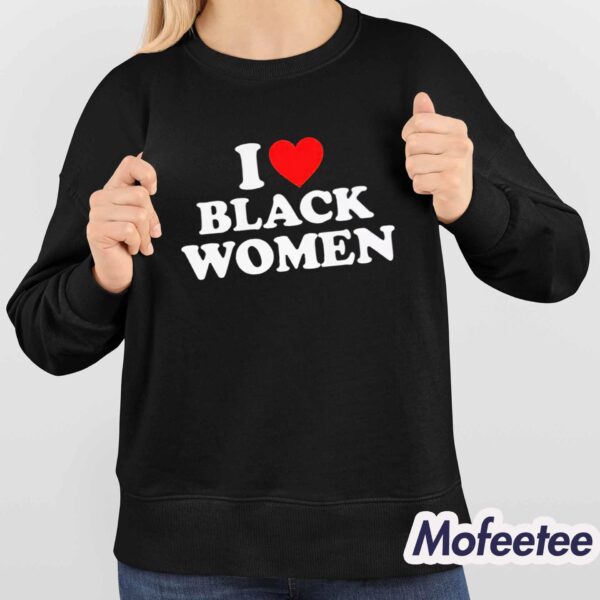 I Love Black Women Shirt