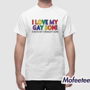 I Love My Gay Son I Hate My Straight Son Shirt 1