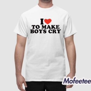 I Love To Make Boys Cry Shirt 1