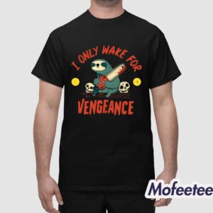 I Only Wake For Vengeance Shirt 1