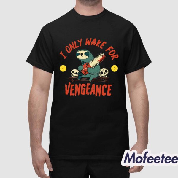 I Only Wake For Vengeance Shirt