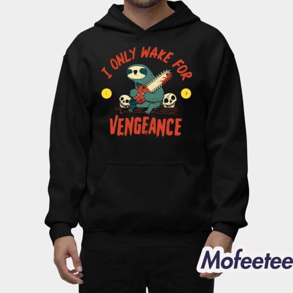 I Only Wake For Vengeance Shirt