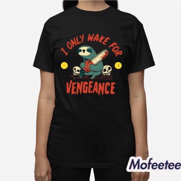 I Only Wake For Vengeance Shirt