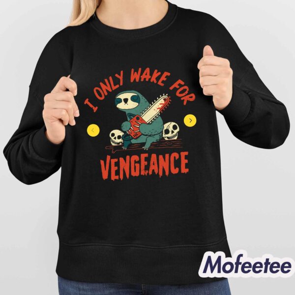 I Only Wake For Vengeance Shirt