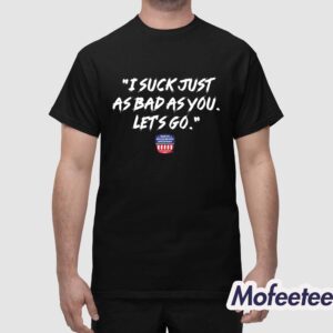 I Suck Just As Bad As You Let's Go Shirt 1