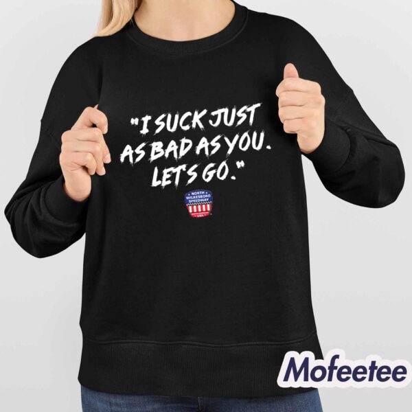 I Suck Just As Bad As You Let’s Go Shirt