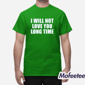 I Will Not Love You Long Time Shirt 1