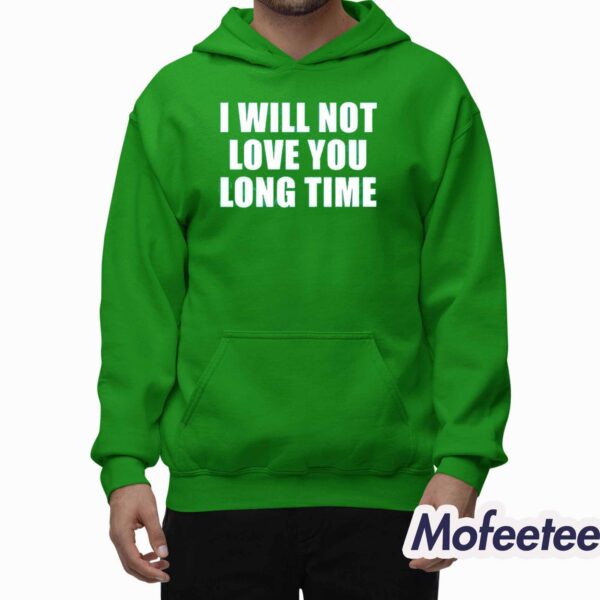 I Will Not Love You Long Time Shirt