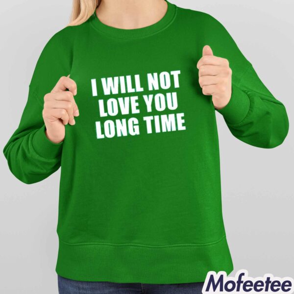 I Will Not Love You Long Time Shirt