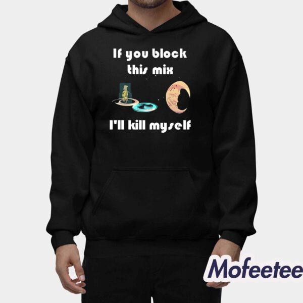 If You Block This Mix I’ll Kill Myself Shirt