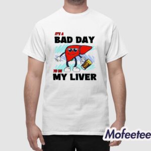 Its A Bad Day To Be My Liver Shirt 1