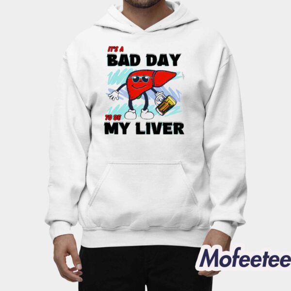 It’s A Bad Day To Be My Liver Shirt