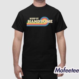 Keep It Handsome Shirt 1