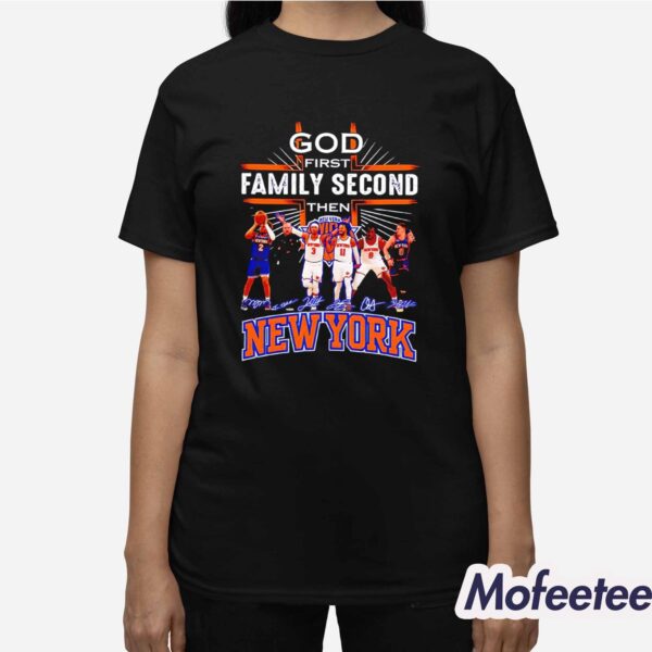 Knicks God First Family Second Then Basketball Shirt