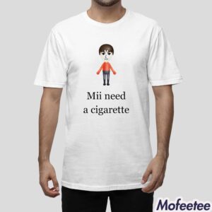 Mii Need A Cigarette Shirt Hoodie 1