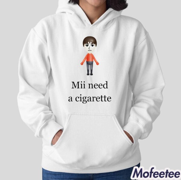 Mii Need A Cigarette Shirt Hoodie