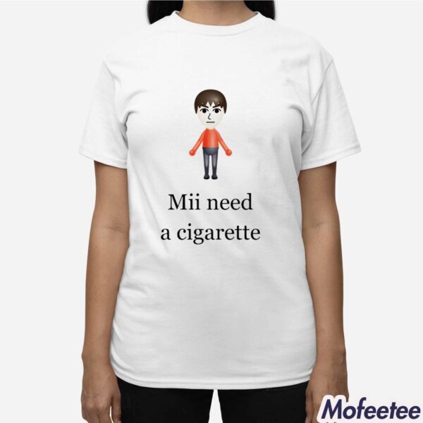 Mii Need A Cigarette Shirt Hoodie